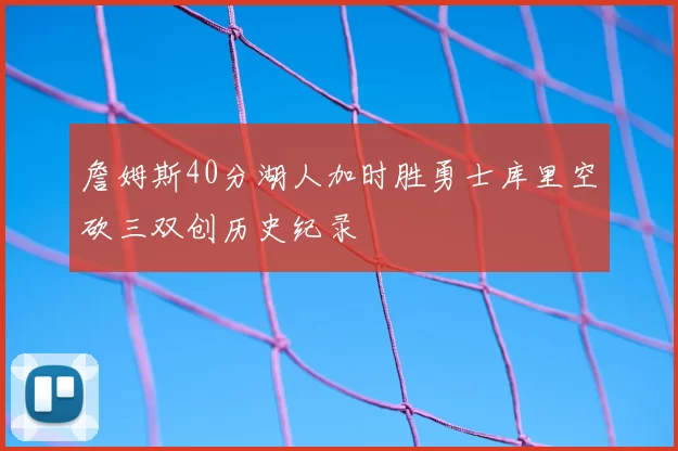 詹姆斯40分湖人加时胜勇士库里空砍三双创历史纪录