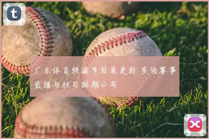 广东体育频道节目表更新 多场赛事直播与栏目排期公布