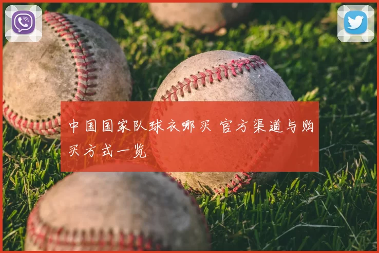 中国国家队球衣哪买 官方渠道与购买方式一览