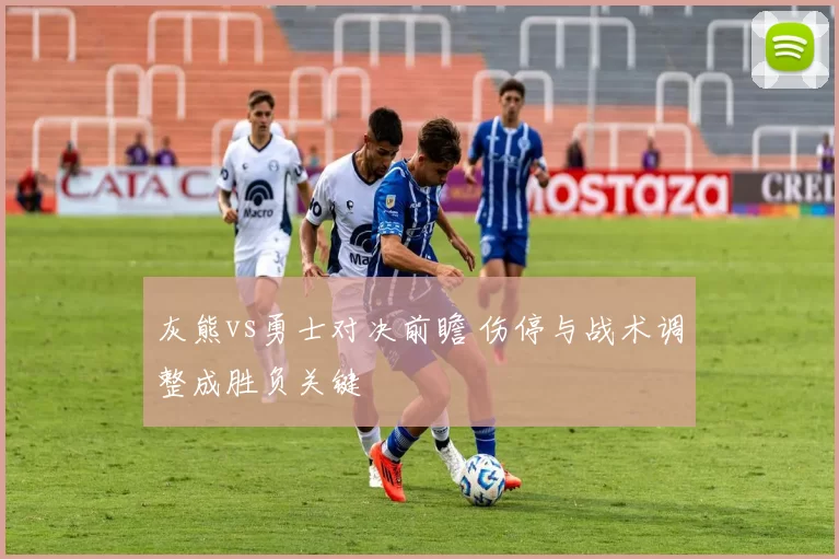 灰熊vs勇士对决前瞻 伤停与战术调整成胜负关键