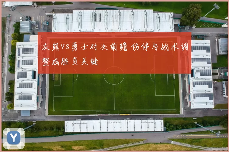 灰熊vs勇士对决前瞻 伤停与战术调整成胜负关键