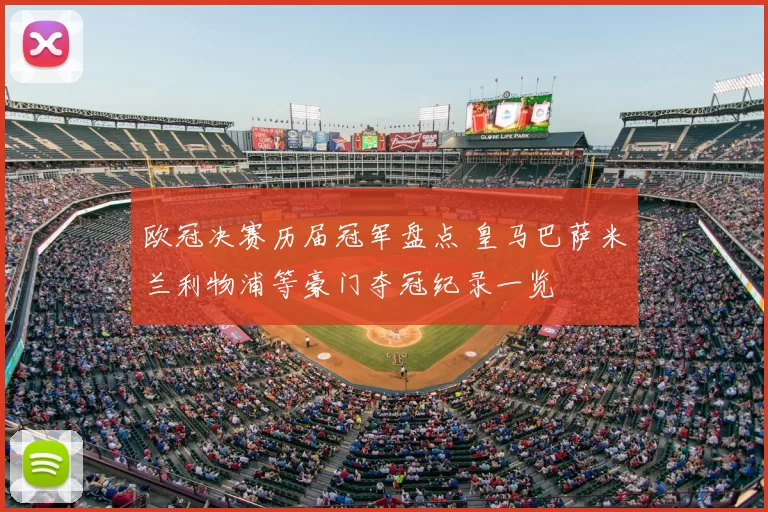 欧冠决赛历届冠军盘点 皇马巴萨米兰利物浦等豪门夺冠纪录一览