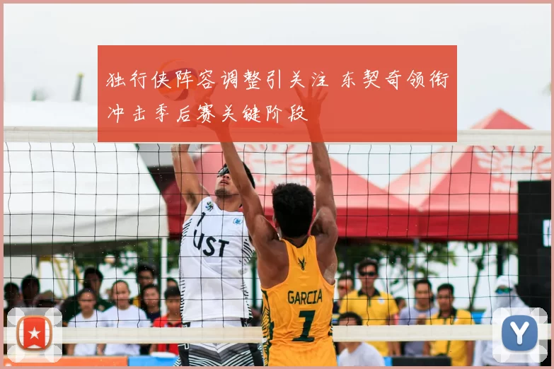 独行侠阵容调整引关注 东契奇领衔冲击季后赛关键阶段
